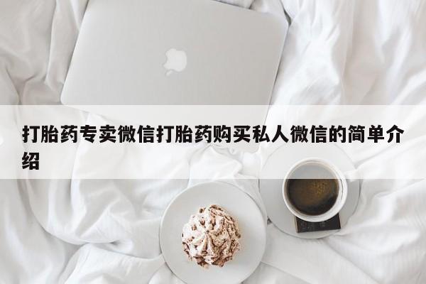 打胎药专卖微信方式打胎药专卖微信打胎药购买私人微信的简单介绍