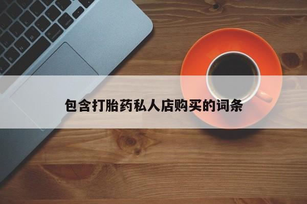 打胎药专卖微信方式包含打胎药私人店购买的词条