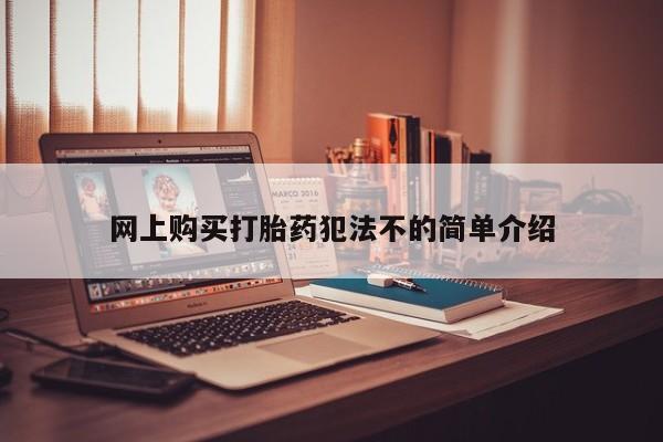 打胎药专卖微信方式网上购买打胎药犯法不的简单介绍