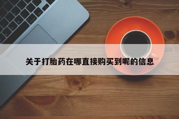 打胎药专卖微信方式关于打胎药在哪直接购买到呢的信息