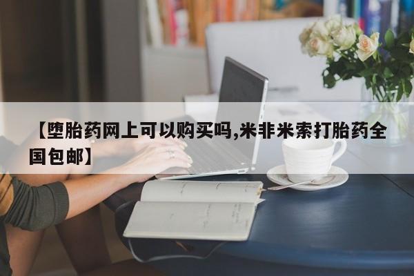 打胎药专卖微信方式【堕胎药网上可以购买吗,米非米索打胎药全国包邮】