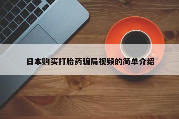 打胎药专卖微信方式日本购买打胎药骗局视频的简单介绍