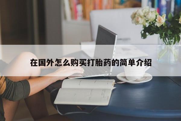 打胎药专卖微信方式在国外怎么购买打胎药的简单介绍