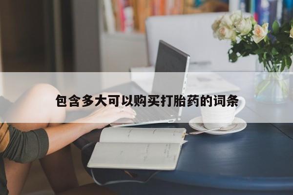 打胎药专卖微信方式包含多大可以购买打胎药的词条