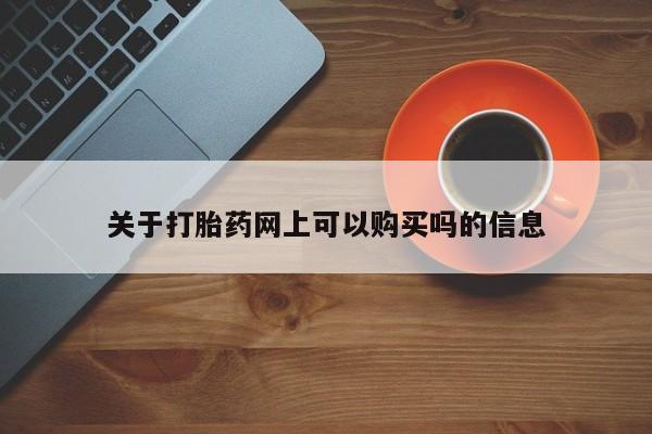 打胎药专卖微信方式关于打胎药网上可以购买吗的信息