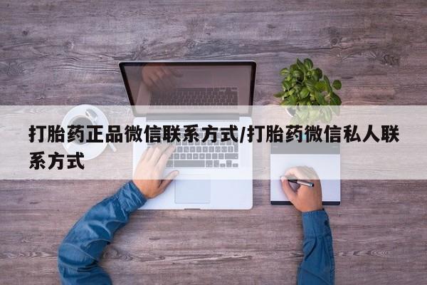 打胎药专卖微信方式打胎药正品微信联系方式/打胎药微信私人联系方式
