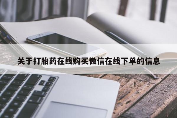 打胎药专卖微信方式关于打胎药在线购买微信在线下单的信息