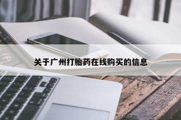 打胎药专卖微信方式关于广州打胎药在线购买的信息